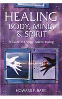 Healing Body, Mind & Spirit: A Guide to Energy-Based Healing