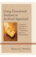 Using Functional Analysis in Archival Appraisal: A Practical and Effective Alternative to Traditional Appraisal Methodologies