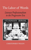 Labor of Words: Literary Professionalism in the Progressive Era