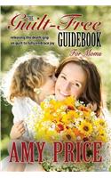 The Guilt-Free Guidebook for Moms