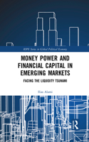 Money Power and Financial Capital in Emerging Markets: Facing the Liquidity Tsunami(RIPE Series in Global Political Economy)