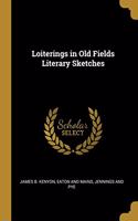 Loiterings in Old Fields Literary Sketches