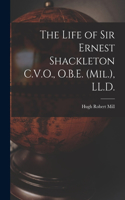 Life of Sir Ernest Shackleton C.V.O., O.B.E. (Mil.), LL.D.