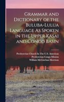 Grammar and Dictionary of the Buluba-Lulua Language As Spoken in the Upper Kasai and Congo Basin