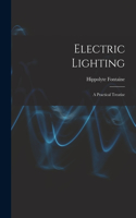 Electric Lighting: A Practical Treatise