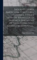 Saggio Di Storia Americana, O Sia Storia Naturale, Civile E Sacra De' Regni E Delle Provincie Spagnuole Di Terra-ferma Nell' America Meridionale...