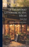 Triumvirat Littéraire Au Xvi. Siècle