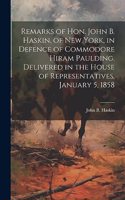Remarks of Hon. John B. Haskin, of New York, in Defence of Commodore Hiram Paulding. Delivered in the House of Representatives, January 5, 1858