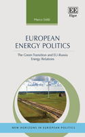 European Energy Politics: The Green Transition and EUâ€“Russia Energy Relations (New Horizons in European Politics series)