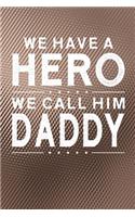 We Have A Hero We Call Him Daddy: Family life grandpa dad men father's day gift love marriage friendship parenting wedding divorce Memory dating Journal Blank Lined Note Book