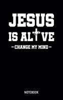 Jesus Is Alive Change My Mind Notebook