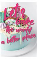 Let's bake the world a better place: Liniertes DinA 5 Notizbuch für Bäckerinnen und Bäcker Backen Back Rezept Notizheft Backbuch