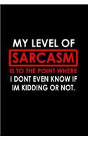 My level of sarcasm is to the point where I don't even know it I'm kidding or not.