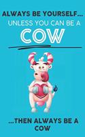 Always Be Your Self Unless You Can Be A Cow Then Always Be A Cow