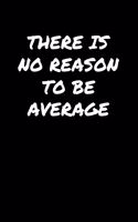 There Is No Reason To Be Average: A soft cover blank lined journal to jot down ideas, memories, goals, and anything else that comes to mind.