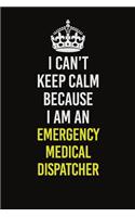 I Can�t Keep Calm Because I Am An Emergency Medical Dispatcher