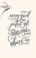 Every Good And Perfect Gify Comes From Above. James 1