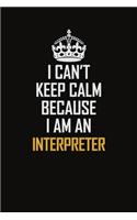 I Can't Keep Calm Because I Am An Interpreter