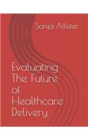 Evaluating The Future of Healthcare Delivery