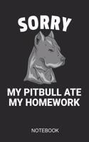 Sorry My Pitbull Ate My Homework Notebook