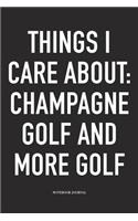 Things I Care about: Champagne, Golf, and More Golf: A 6x9 Inch Matte Softcover Diary Notebook with 120 Blank Lined Pages and a Funny Golfing Cover Slogan