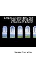 Gospel Melodies New and Old: For Use in the Universalist Church