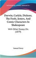 Darwin, Carlyle, Dickens, The Fools, Jesters, And Comic Characters In Shakespeare: With Other Essays, Etc. (1879)