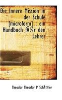 Die Innere Mission in Der Schule [Microform]: Ein Handbuch Fur Den Lehrer