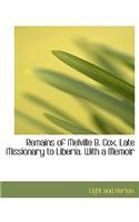 Remains of Melville B. Cox, Late Missionary to Liberia. with a Memoir