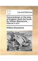 Commentaries on the laws of England. Book the fourth. By William Blackstone, ... Volume 4 of 4