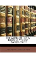 The Works of Henry Fielding, Volume 12, Part 2