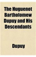The Huguenot Bartholomew Dupuy and His Descendants