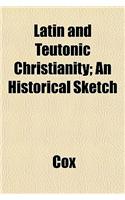 Latin and Teutonic Christianity; An Historical Sketch