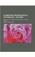 Elementary Microscopical Technology (Volume 1); A Manual for Students of Microscopy. in Three Parts.: (English)