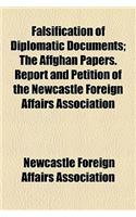 Falsification of Diplomatic Documents; The Affghan Papers. Report and Petition of the Newcastle Foreign Affairs Association
