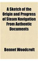 A Sketch of the Origin and Progress of Steam Navigation from Authentic Documents: (English)
