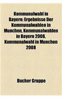Kommunalwahl in Bayern: Ergebnisse Der Kommunalwahlen in Munchen, Kommunalwahlen in Bayern 2008, Kommunalwahl in Munchen 2008