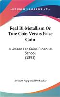 Real Bi-Metallism or True Coin Versus False Coin