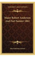 Major Robert Anderson and Fort Sumter 1861