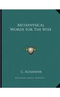 Metaphysical Words For The Wise