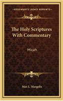 The Holy Scriptures with Commentary: Micah