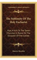 Sublimity of the Holy Eucharist the Sublimity of the Holy Eucharist