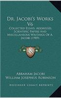 Dr. Jacobi's Works V6: Collected Essays, Addresses, Scientific Papers and Miscellaneous Writings of A. Jacobi (1909)