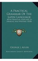 Practical Grammar of the Latin Language