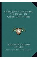 An Inquiry Concerning The Origin Of Christianity (1841)