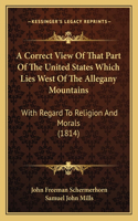 Correct View Of That Part Of The United States Which Lies West Of The Allegany Mountains: With Regard To Religion And Morals (1814)