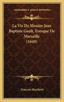 La Vie De Messire Jean Baptiste Gault, Evesque De Marseille (1649)