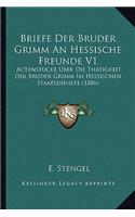 Briefe Der Bruder Grimm An Hessische Freunde V1: Actenstucke Uber Die Thatigkeit Der Bruder Grimm Im Hessischen Staatsdienste (1886)