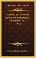 Manuel Des Oeuvres Et Institutions Religieuses Et Charitables, 1877 (1877)
