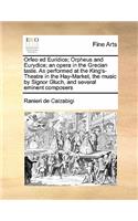 Orfeo ed Euridice; Orpheus and Eurydice; an opera in the Grecian taste. As performed at the King's-Theatre in the Hay-Market, the music by Signor Gluch, and several eminent composers